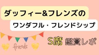 ダッフィー&フレンズのワンダフル・フレンドシップ☆S席鑑賞レポ